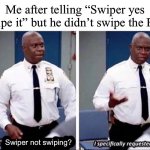 When it happens tho, That’s where the fun begins | Me after telling “Swiper yes swipe it” but he didn’t swipe the Bag; Swiper not swiping? | image tagged in captain holt | made w/ Imgflip meme maker