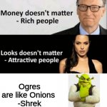 Yep. Best Quote | Ogres are like Onions 
-Shrek | image tagged in x doesn't matter,memes,shrek | made w/ Imgflip meme maker