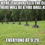 It’s true tho | WHEN THE TEACHER TELLS THE CLASS THAT THERE WILL BE A FIRE DRILL AT 9:30; EVERYONE AT 9:29 | image tagged in hunger games arena | made w/ Imgflip meme maker