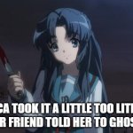 Yes, I know she's not named Jessica. | JESSICA TOOK IT A LITTLE TOO LITERALLY WHEN HER FRIEND TOLD HER TO GHOST HER BF | image tagged in asakura killied someone | made w/ Imgflip meme maker