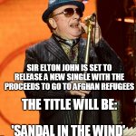 Sandal in the Wind | SIR ELTON JOHN IS SET TO RELEASE A NEW SINGLE WITH THE PROCEEDS TO GO TO AFGHAN REFUGEES; THE TITLE WILL BE:; 'SANDAL IN THE WIND' | image tagged in van morrison | made w/ Imgflip meme maker