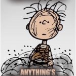 Pig Pen | DEAR BECKETT 347; ANYTHING’S POSSIBLE ON IMGFLIP | image tagged in pig pen,memes,funny,beckett437 | made w/ Imgflip meme maker