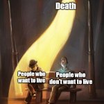 death | Death; People who want to live; People who don't want to live | image tagged in streetlight | made w/ Imgflip meme maker