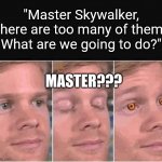 This is outrageous! It's unfair! | "Master Skywalker, there are too many of them. What are we going to do?"; MASTER??? | image tagged in darkside excuse me,anakin skywalker,anakin,anakin kills younglings,star wars,memes | made w/ Imgflip meme maker