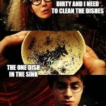 harry potter | MY MUM SAYING THE HOUSE IS DIRTY AND I NEED TO CLEAN THE DISHES UMM SO ARE YOU OK? THE ONE DISH IN THE SINK | image tagged in harry potter | made w/ Imgflip meme maker