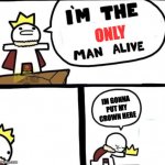 Sad | ONLY; IM GONNA PUT MY CROWN HERE | image tagged in i am the dumbest man alive | made w/ Imgflip meme maker