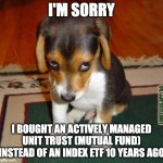 All those management fees and extra costs, compounding year after year... | I'M SORRY; LIMITLESS.APP/SG; I BOUGHT AN ACTIVELY MANAGED UNIT TRUST (MUTUAL FUND) INSTEAD OF AN INDEX ETF 10 YEARS AGO | image tagged in sad puppy,personal finance,compounding,etf,limitless,mutual funds | made w/ Imgflip meme maker