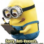 Get the shots , Karen | Sorry , Anti-Vaxxers , 
but downvotes all around ! | image tagged in minion with clipboard,vaccines,approval,you know i'm something of a scientist myself,well yes but actually no | made w/ Imgflip meme maker
