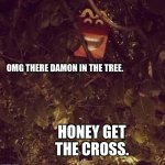 there is A DaMOn. | OMG THERE DAMON IN THE TREE. HONEY GET THE CROSS. | image tagged in there is a damon in the tree,demon,mcdonalds,tree | made w/ Imgflip meme maker