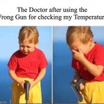 My body is Ice Cold | The Doctor after using the Wrong Gun for checking my Temperature | image tagged in kid gun,dark humor,dark | made w/ Imgflip meme maker