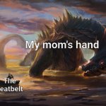 Big monster meme | My mom's hand; The seatbelt | image tagged in big monster meme | made w/ Imgflip meme maker