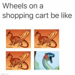 shopping cart wheels | image tagged in shopping cart wheels,wings of fire,wof | made w/ Imgflip meme maker