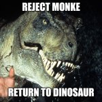 Reject mönke, return to dinösaur | REJECT MONKE; RETURN TO DINOSAUR | image tagged in dinosauro 33 giri | made w/ Imgflip meme maker