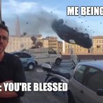 Jesus you're blessed me being blessed | ME BEING BLESSED; JESUS: YOU'RE BLESSED | image tagged in ryan car | made w/ Imgflip meme maker