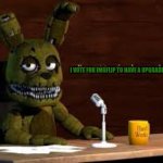 Plushtrap votes... | I VOTE FOR IMGFLIP TO HAVE A UPGRADE! WHOS IN? | image tagged in plushtrap votes go viral | made w/ Imgflip meme maker