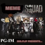 PG-IM (Img.flip memes) | MEME IMG.FLIP PRESENTS... PG-IM | image tagged in suicide squad,memes,celebrating memes,imgflip | made w/ Imgflip meme maker