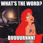 What's the word?  Burn. | WHAT'S THE WORD? BUUUURNNN! | image tagged in little mermaid,burn,apply cold water to burned area,burned | made w/ Imgflip meme maker