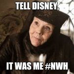 Disney NWH | TELL DISNEY, IT WAS ME #NWH | image tagged in olenna game of thrones | made w/ Imgflip meme maker