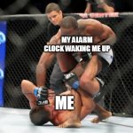 Alarm Clock | MY ALARM CLOCK WAKING ME UP; ME | image tagged in ufc punch,ufc | made w/ Imgflip meme maker
