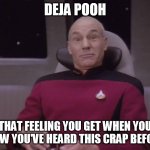 Deja vu pooh | DEJA POOH; THAT FEELING YOU GET WHEN YOU KNOW YOU'VE HEARD THIS CRAP BEFORE ! | image tagged in captain picard facepalm,jean luc picard,captain picard wtf,captain picard oh hell no,star trek next generation | made w/ Imgflip meme maker