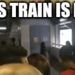 THIS TRAIN IS NOW FULL meme