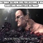Nanomachines, Son | PRIME BATMAN: SO HOW DID YOU BECOME A VAMPIRE?
GODS AND MONSTERS BATMAN: NANOMACHINES, SON. | image tagged in nanomachines son,batman | made w/ Imgflip meme maker