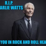 Charlie Watts | R.I.P. CHARLIE WATTS; SEE YOU IN ROCK AND ROLL HEAVEN | image tagged in charlie watts | made w/ Imgflip meme maker