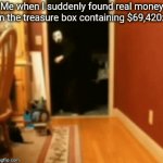 69,420 dollars | Me when I suddenly found real money in the treasure box containing $69,420: | image tagged in gifs,money,memes,funny,treasure,gif | made w/ Imgflip video-to-gif maker