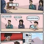 BoardRoom | We need new meme ideas; 1_MEMER; sonic memes; cat memes; More upvote memes | image tagged in boardroom | made w/ Imgflip meme maker