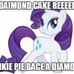 Silly Rarity | DAIMOND CAKE REEEEE PINKIE PIE BACE A DIAMOND | image tagged in memes,rarity,diamond,my little pony friendship is magic | made w/ Imgflip meme maker
