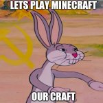 OUR CRAFT | LETS PLAY MINECRAFT; OUR CRAFT | image tagged in our meme | made w/ Imgflip meme maker