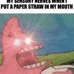 Paper straws are pain. | MY SENSORY NERVES WHEN I PUT A PAPER STRAW IN MY MOUTH | image tagged in patrick screamin,paper straw,natur,green,paper straws are pain,like wow scoob people are reading these tags | made w/ Imgflip meme maker
