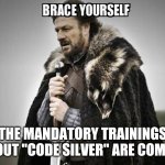 Mandatory trainings | THE MANDATORY TRAININGS ABOUT "CODE SILVER" ARE COMING | image tagged in brace yourself | made w/ Imgflip meme maker