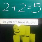 Saw this on my teachers board today. Probably someone from last class trolling | image tagged in do you are have stupid | made w/ Imgflip meme maker