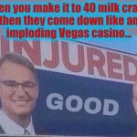 Milk crate implosion | When you make it to 40 milk crates,
then they come down like an
imploding Vegas casino... | image tagged in injured good,milk crate | made w/ Imgflip meme maker