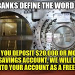 Gift is a word that has a lot of varied meanings | HOW BANKS DEFINE THE WORD "GIFT"; "IF YOU DEPOSIT $20,000 OR MORE INTO A SAVINGS ACCOUNT, WE WILL DEPOSIT $25 INTO YOUR ACCOUNT AS A FREE GIFT!" | image tagged in bank vault,gift,expectation vs reality,banks | made w/ Imgflip meme maker