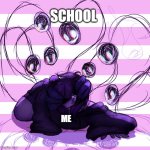 something you hate then you | SCHOOL; ME | image tagged in something you hate then you | made w/ Imgflip meme maker