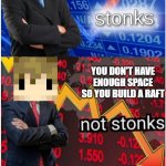 Stonks not stonks confused stonks | YOU'RE GONNA BUILD A YACHT TO GET MONEY; YOU DON'T HAVE ENOUGH SPACE SO YOU BUILD A RAFT; YOU BECOME THE OWNER OF THE BEST STORE EVER | image tagged in stonks not stonks confused stonks | made w/ Imgflip meme maker
