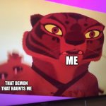 this is my new temp | ME; THAT DEMON THAT HAUNTS ME | image tagged in kung fu panda | made w/ Imgflip meme maker