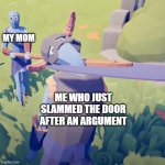 Oh no | MY MOM; ME WHO JUST SLAMMED THE DOOR AFTER AN ARGUMENT | image tagged in x vs y | made w/ Imgflip meme maker
