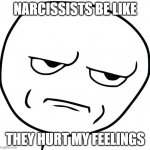 narcissist's be like | NARCISSISTS BE LIKE; THEY HURT MY FEELINGS | image tagged in disappointed stick man | made w/ Imgflip meme maker