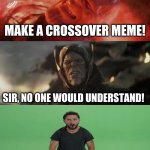 Just do it thanos | MAKE A CROSSOVER MEME! SIR, NO ONE WOULD UNDERSTAND! JUST DO IT! | image tagged in just do it thanos | made w/ Imgflip meme maker