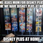 Finally Got Disney Plus | ME: ASKS MOM FOR DISNEY PLUS
MOM: WE HAVE DISNEY PLUS AT HOME; DISNEY PLUS AT HOME | image tagged in finally got disney plus | made w/ Imgflip meme maker