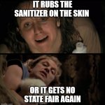 It rubs the Lotion on its skin | IT RUBS THE SANITIZER ON THE SKIN; OR IT GETS NO STATE FAIR AGAIN | image tagged in it rubs the lotion on its skin | made w/ Imgflip meme maker