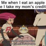How else can I walk to the store to spend money with it ;) | Me when I eat an apple before I take my mom's credit card | image tagged in team rocket health must come first or else evil can t prosper,mom,money,apple,wubbzymon | made w/ Imgflip meme maker