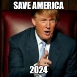 Donald Trump | SAVE AMERICA; 2024 | image tagged in donald trump | made w/ Imgflip meme maker