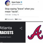 Stop saying “brave” when you mean “racist” | RACISTS | image tagged in stop saying brave when you mean racist | made w/ Imgflip meme maker