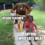 Even vegans would agree that this crazy lady is messed up | THAT VEGAN TEACHER; ANYONE WHO EATS MEAT | image tagged in orangutan chasing girl on a tricycle,that vegan teacher,orangutan,vegan,vegetarian,monke | made w/ Imgflip meme maker