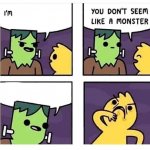 you don't seem like a monster