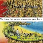 Soldiers hold up society | How Discord Mods See themselves:; The server members; Discord Mods; Vs. How the server members see them:; Discord Mods; The server members | image tagged in soldiers hold up society | made w/ Imgflip meme maker